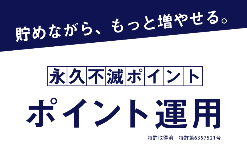 貯めながら、もっと増やせる。永久不滅ポイント ポイント運用 特許取得済 特許第6357521号