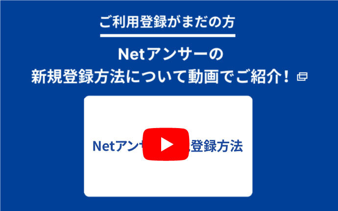 ご利用登録がまだの方　Netアンサーの新規登録方法について動画でご紹介！　早速動画をチェック！