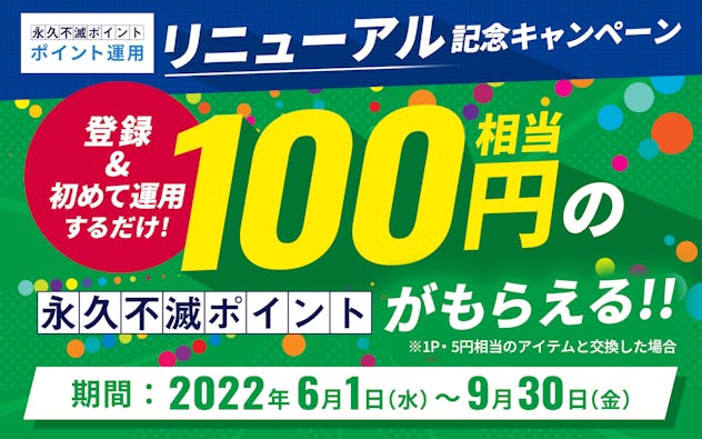 ポイント運用サービスリニューアル記念キャンペーン、登録＆初めての運用で１００円相当の永久不滅ポイントがもらえる！