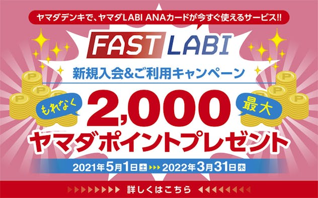 ヤマダデンキで、ヤマダLABI ANAカードが今すぐ使えるサービス！！　FAST LABI 新規入会＆ご利用キャンペーン　もれなく最大2000ヤマダポイントプレゼント　詳しくはこちら