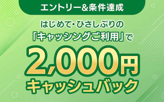 エントリー＆条件達成　はじめて・ひさしぶりの「キャッシングご利用」で2,000円キャッシュバック