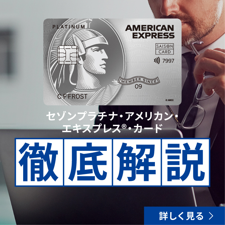 セゾンプラチナ・アメリカン・エキスプレス®・カード 徹底解説 詳しく見る