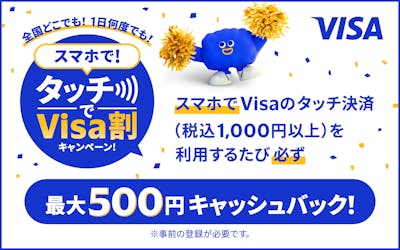 スマホでVisaのタッチ決済（税込1,000円以上）を利用するたび必ず最大500円キャッシュバック！