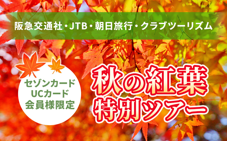 阪急交通社・JTB・朝日旅行・クラブツーリズム　セゾンカード・UCカード会員様限定 秋の紅葉特別ツアー