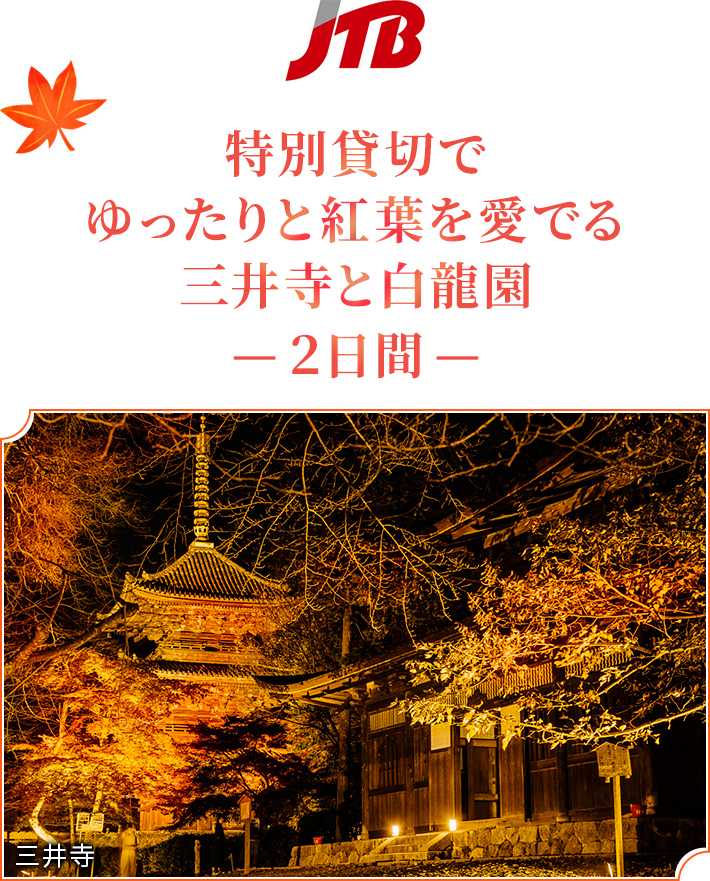 【JTB】 J特別貸切でゆったりと紅葉を愛でる三井寺と白龍園 -2日間-