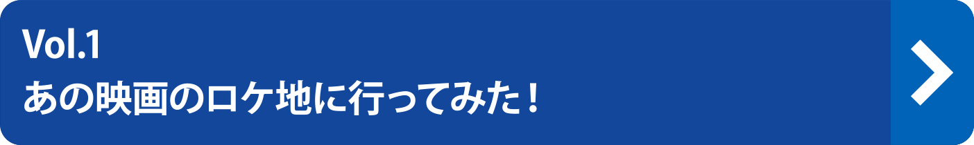 vol.1 あの映画のロケ地にいってみた！