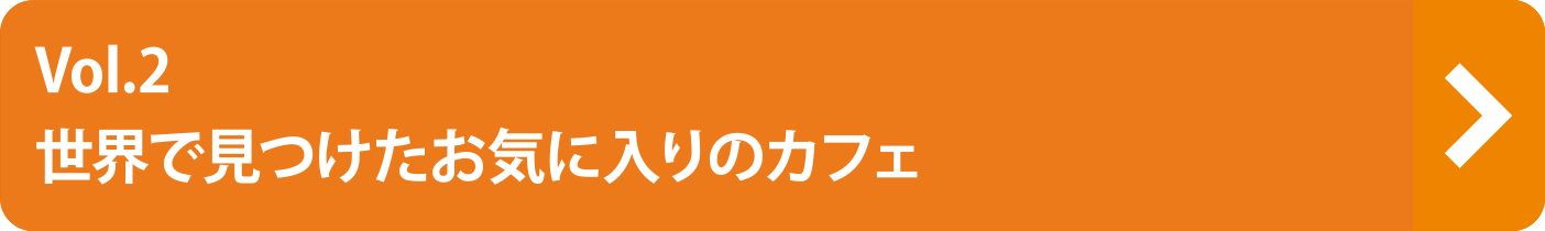 vol.2 世界で見つけたお気に入りのカフェ