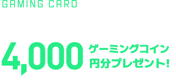GAMING CARD お友達からの紹介による入会発行でゲーミングコイン4,000円分プレゼント! 1ゲーミングコイン=1円相当