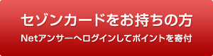 セゾンカードをお持ちの方　Netアンサーへログインしてポイントを寄付