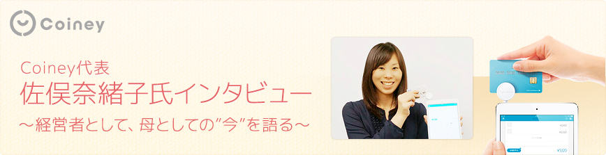 Coiny代表 佐俣奈緒子氏インタビュー ～経営者として、母としての「今」を語る～