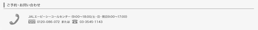 ご予約・お問い合わせ　JALエービーシーコールセンター　10:00～17:00(土・日・祝日を含む）0120-086-072 または03-3545-1143